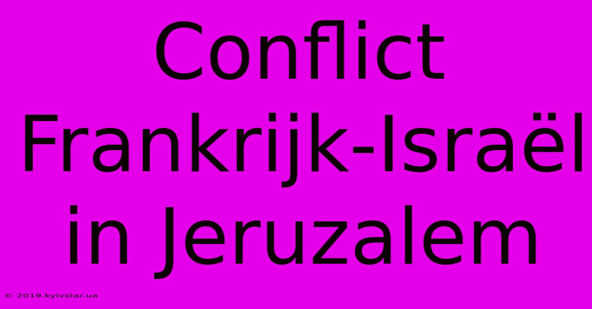 Conflict Frankrijk-Israël In Jeruzalem