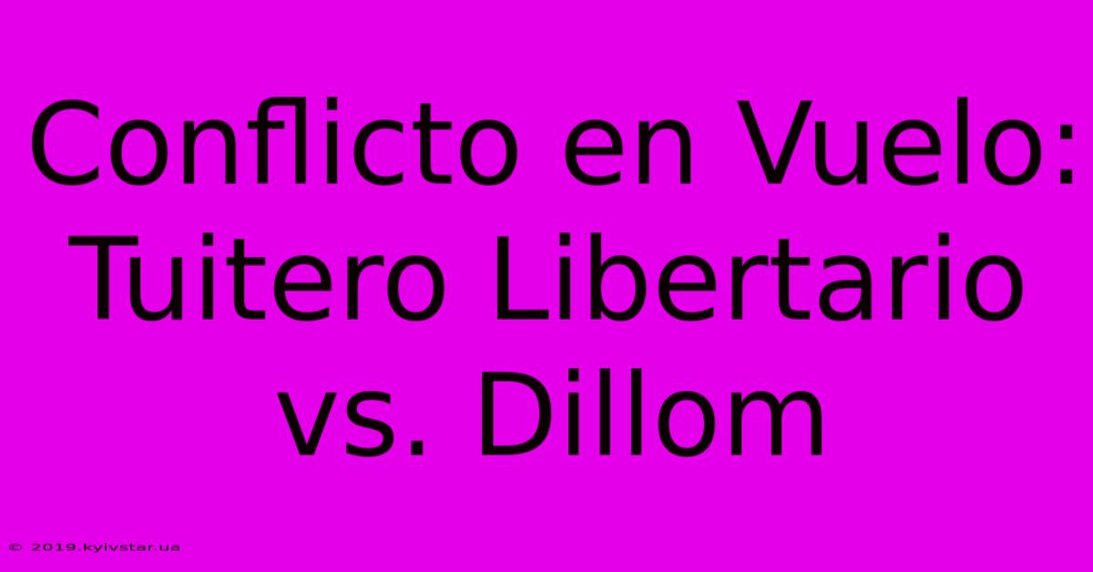 Conflicto En Vuelo: Tuitero Libertario Vs. Dillom