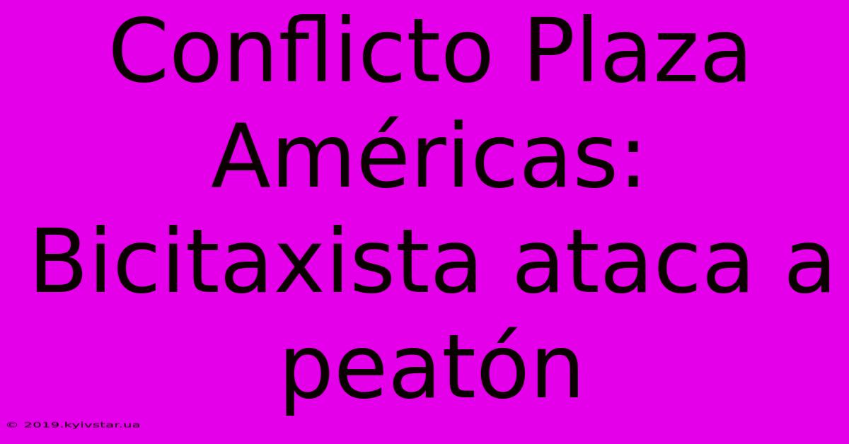 Conflicto Plaza Américas: Bicitaxista Ataca A Peatón