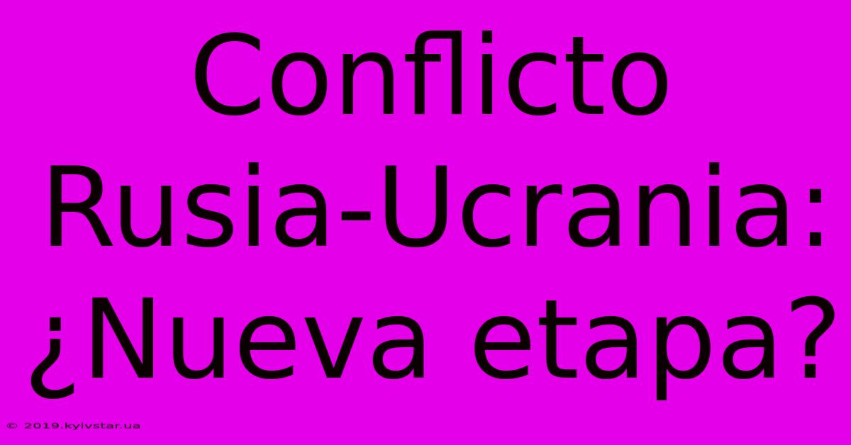 Conflicto Rusia-Ucrania: ¿Nueva Etapa?