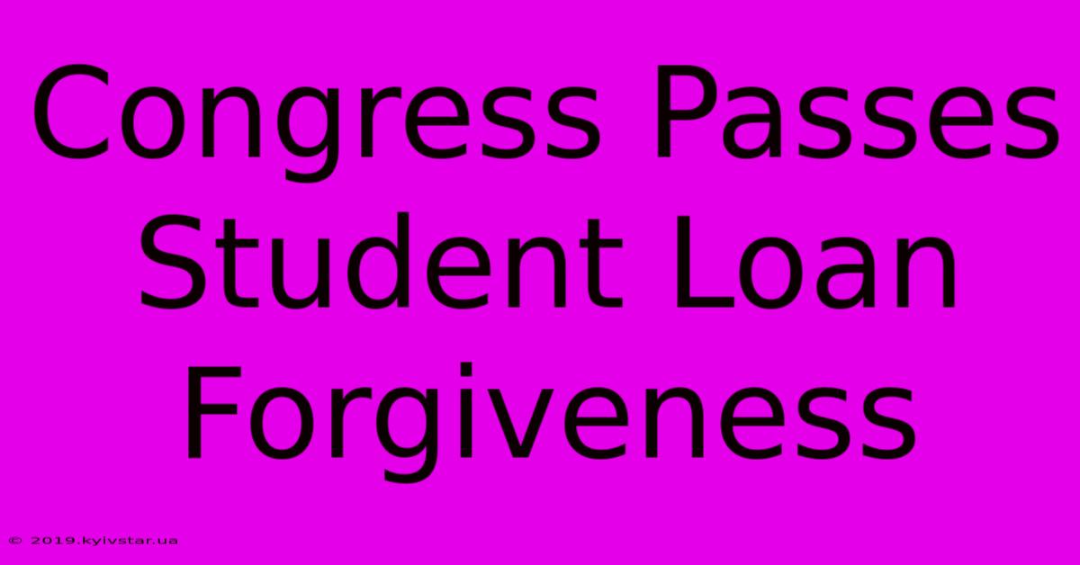 Congress Passes Student Loan Forgiveness