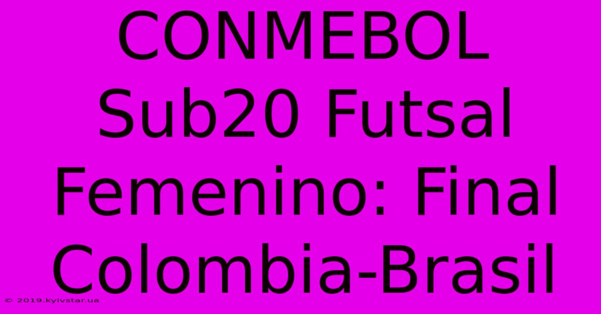 CONMEBOL Sub20 Futsal Femenino: Final Colombia-Brasil