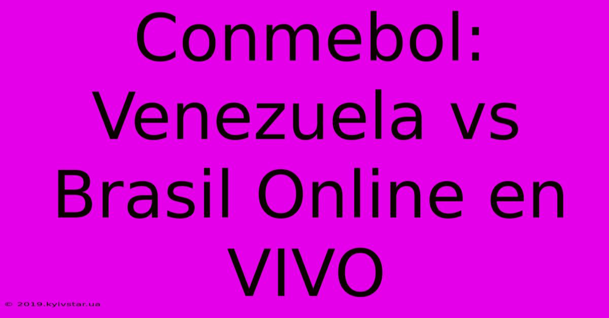 Conmebol: Venezuela Vs Brasil Online En VIVO