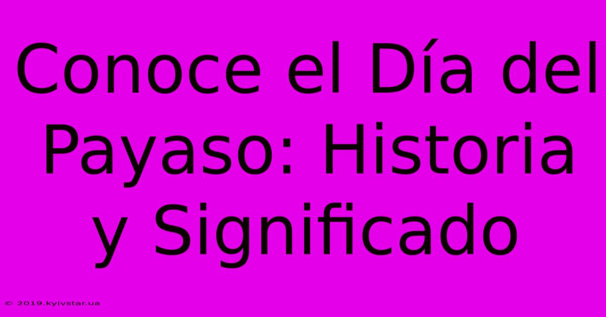 Conoce El Día Del Payaso: Historia Y Significado 