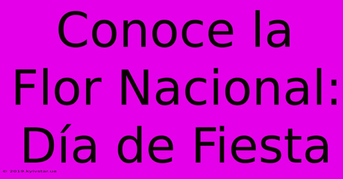 Conoce La Flor Nacional: Día De Fiesta