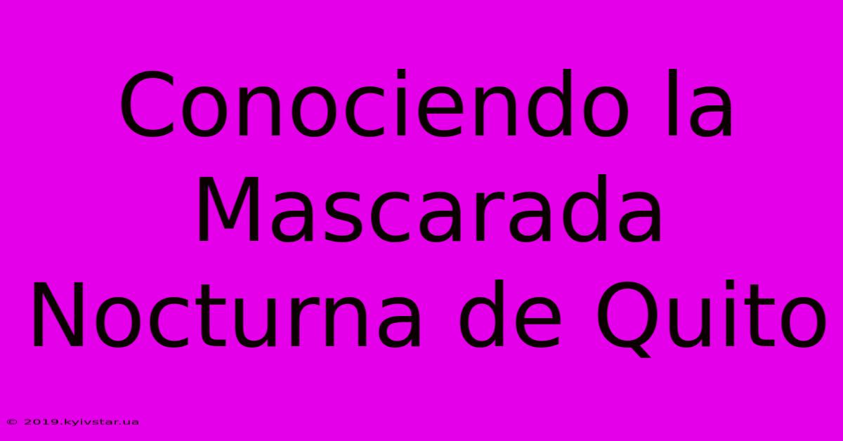 Conociendo La Mascarada Nocturna De Quito