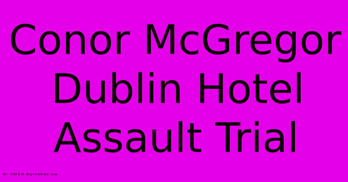 Conor McGregor Dublin Hotel Assault Trial