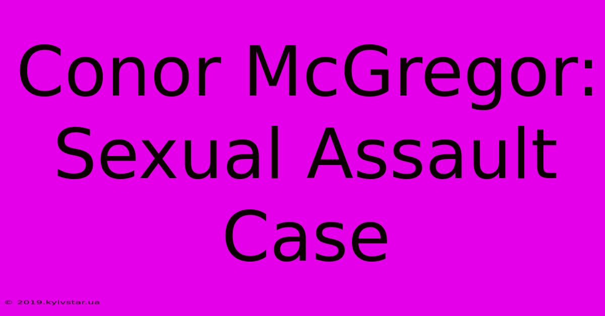 Conor McGregor: Sexual Assault Case