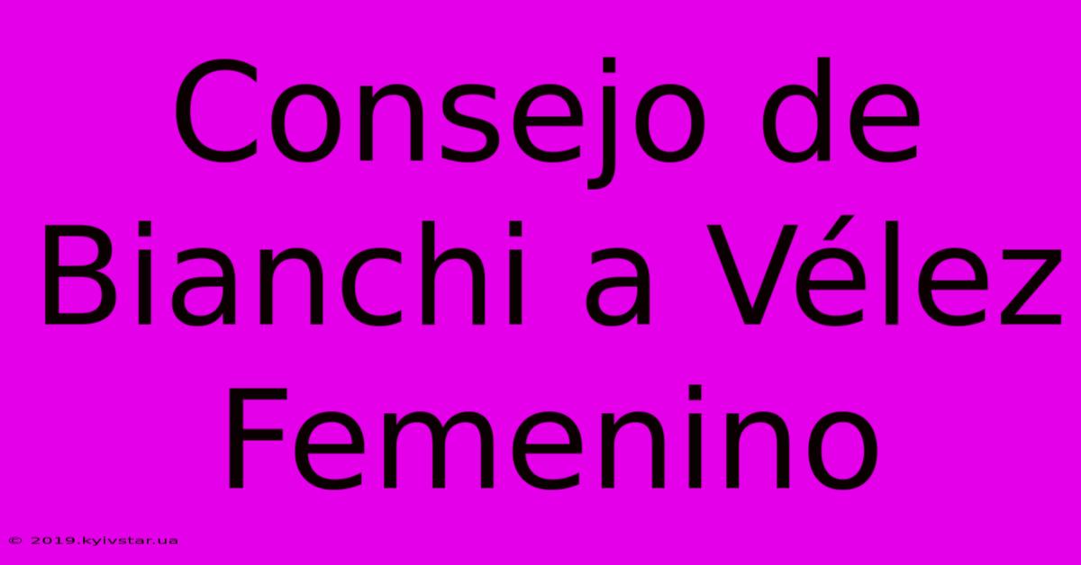 Consejo De Bianchi A Vélez Femenino