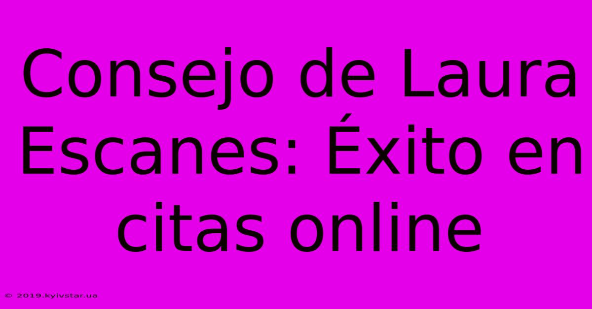 Consejo De Laura Escanes: Éxito En Citas Online