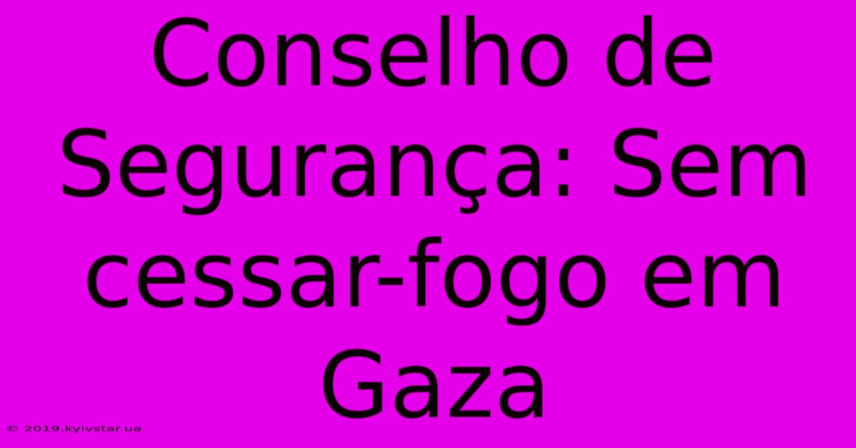 Conselho De Segurança: Sem Cessar-fogo Em Gaza