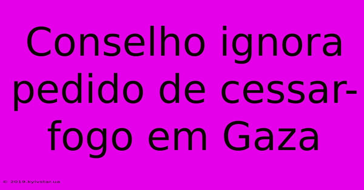 Conselho Ignora Pedido De Cessar-fogo Em Gaza