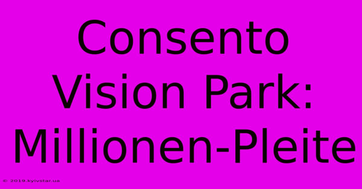 Consento Vision Park: Millionen-Pleite