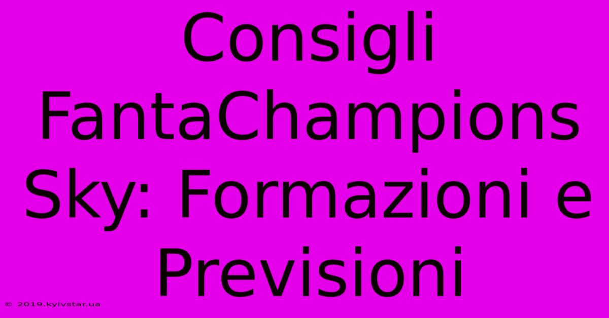 Consigli FantaChampions Sky: Formazioni E Previsioni