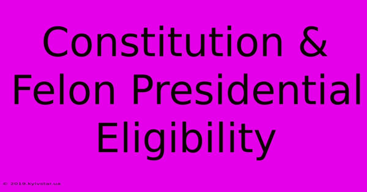 Constitution & Felon Presidential Eligibility