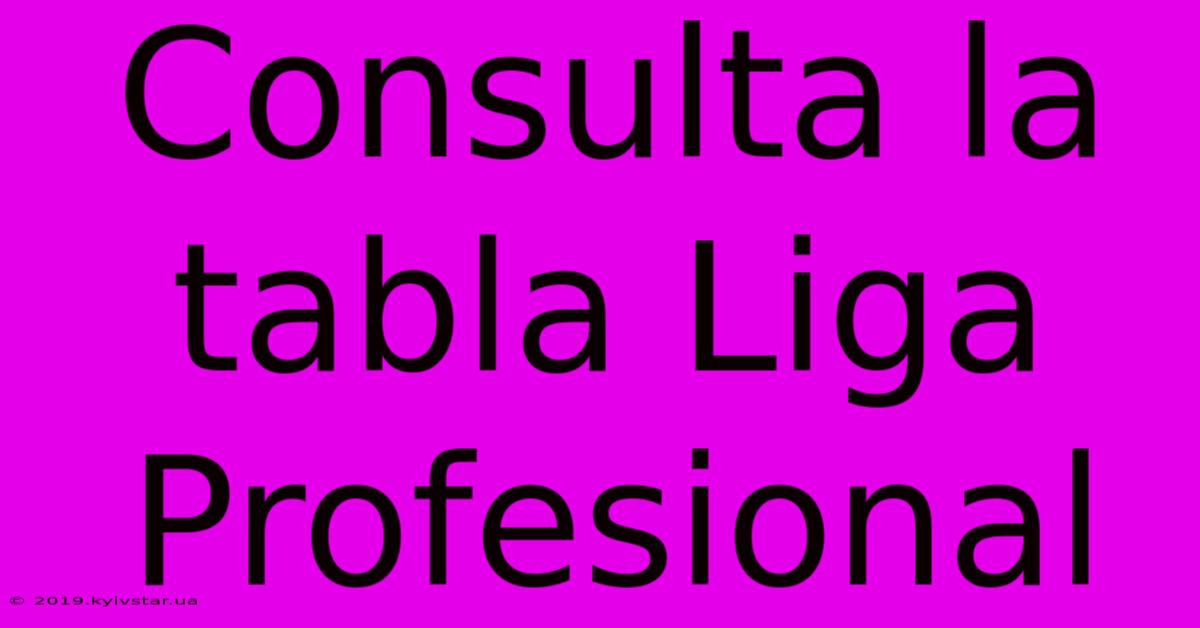 Consulta La Tabla Liga Profesional