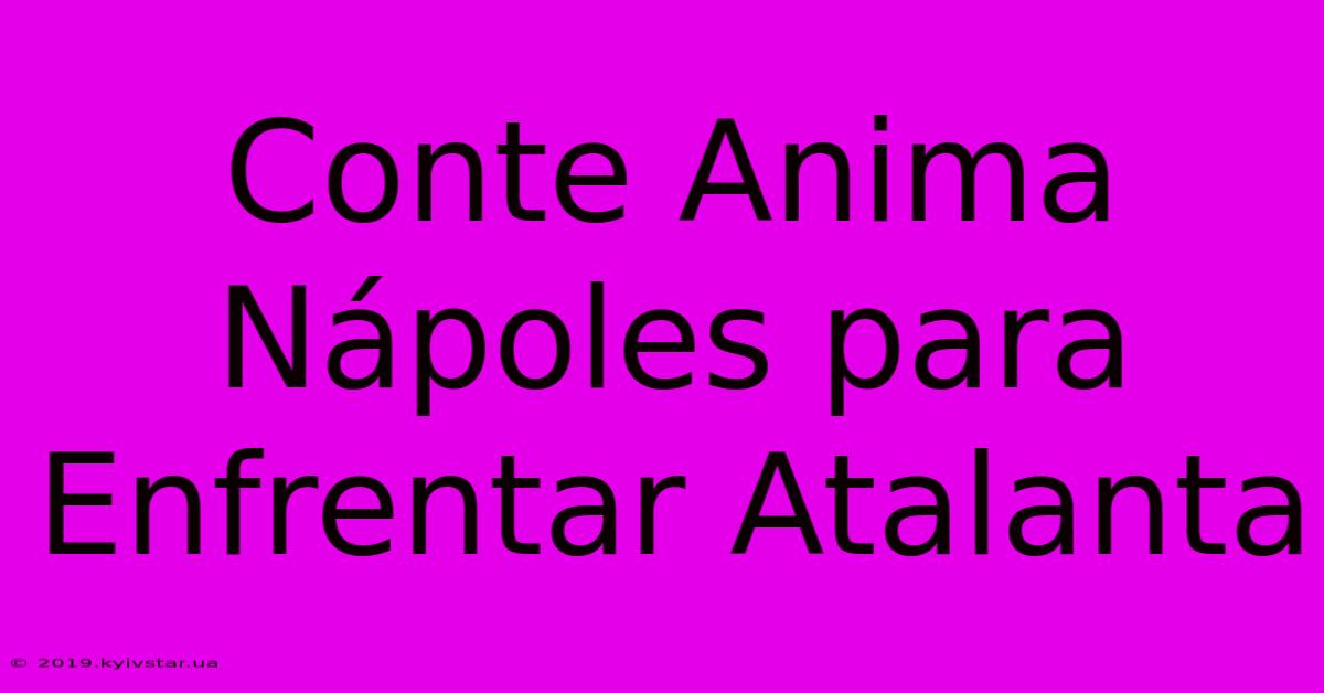 Conte Anima Nápoles Para Enfrentar Atalanta 