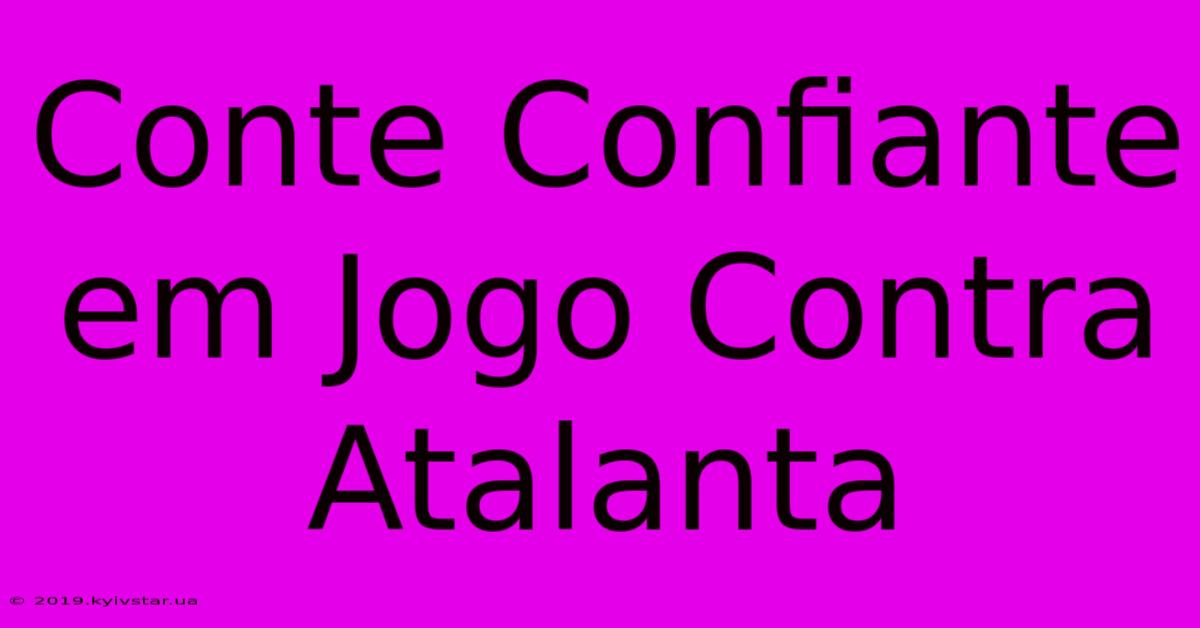 Conte Confiante Em Jogo Contra Atalanta