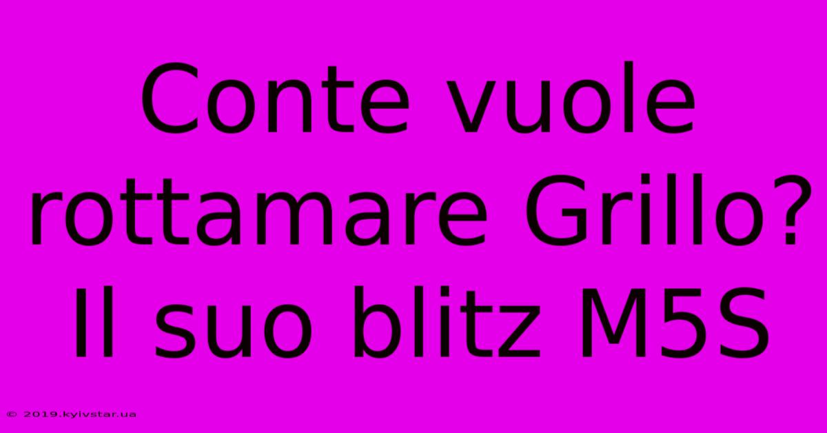 Conte Vuole Rottamare Grillo? Il Suo Blitz M5S 