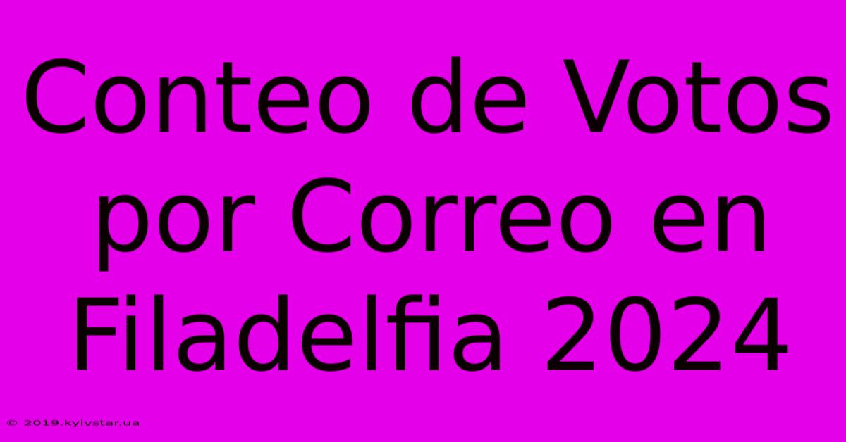 Conteo De Votos Por Correo En Filadelfia 2024 