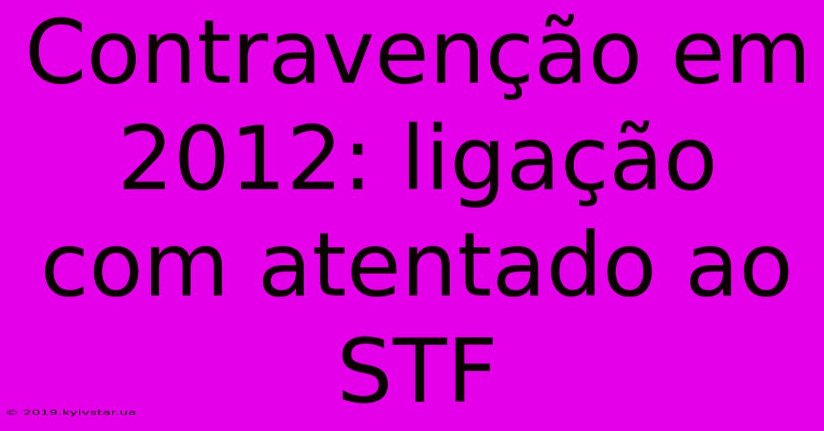 Contravenção Em 2012: Ligação Com Atentado Ao STF