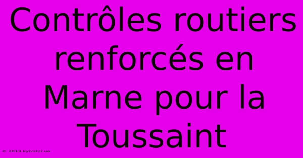 Contrôles Routiers Renforcés En Marne Pour La Toussaint