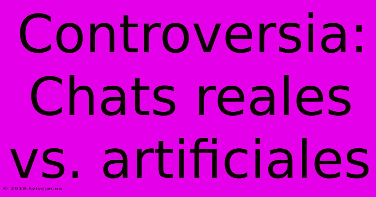 Controversia: Chats Reales Vs. Artificiales