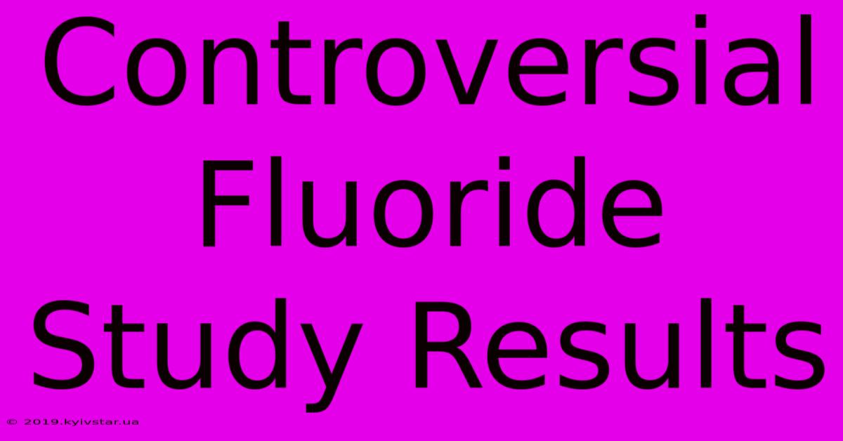 Controversial Fluoride Study Results