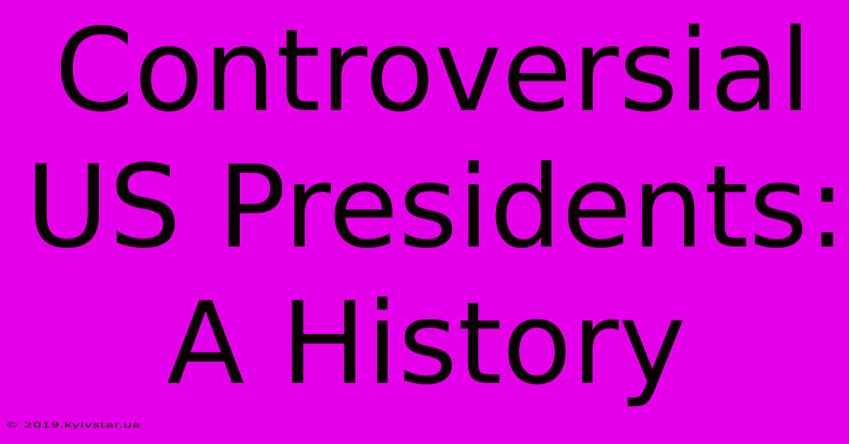 Controversial US Presidents: A History