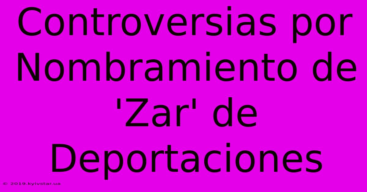 Controversias Por Nombramiento De 'Zar' De Deportaciones