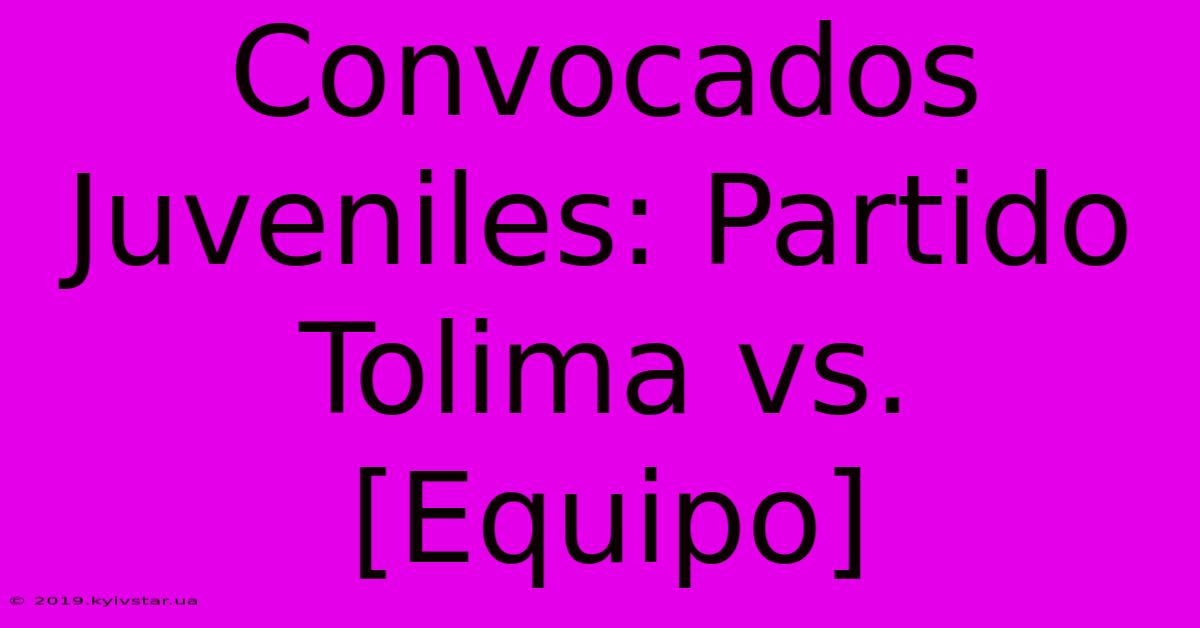 Convocados Juveniles: Partido Tolima Vs. [Equipo]