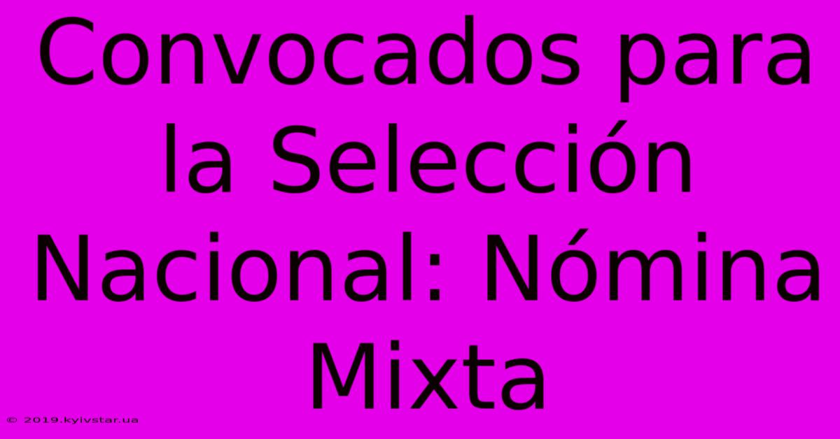 Convocados Para La Selección Nacional: Nómina Mixta