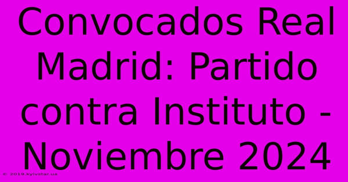 Convocados Real Madrid: Partido Contra Instituto - Noviembre 2024