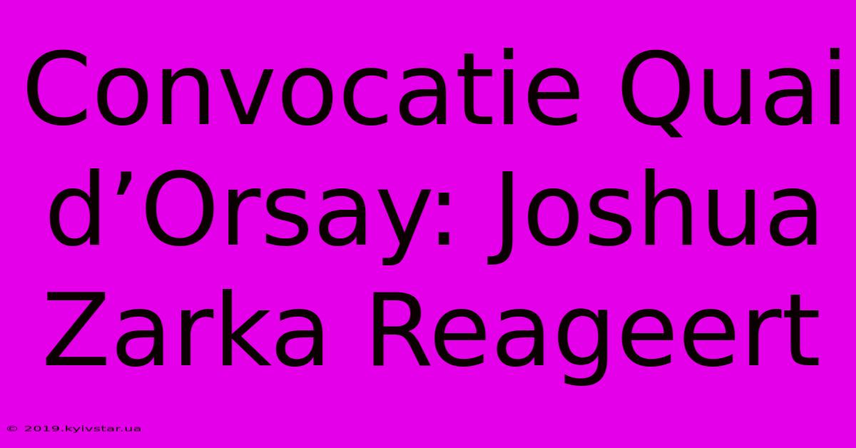 Convocatie Quai D’Orsay: Joshua Zarka Reageert