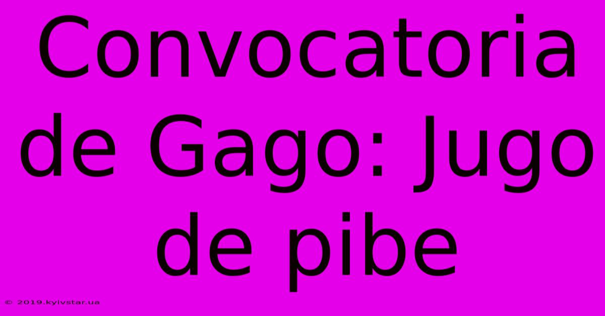 Convocatoria De Gago: Jugo De Pibe