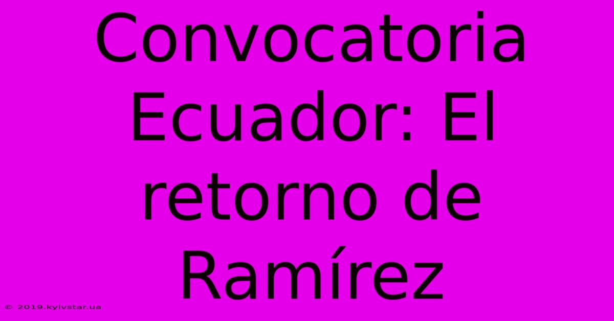 Convocatoria Ecuador: El Retorno De Ramírez