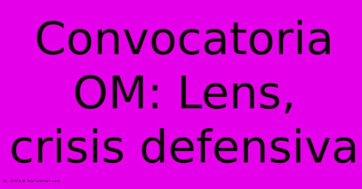 Convocatoria OM: Lens, Crisis Defensiva