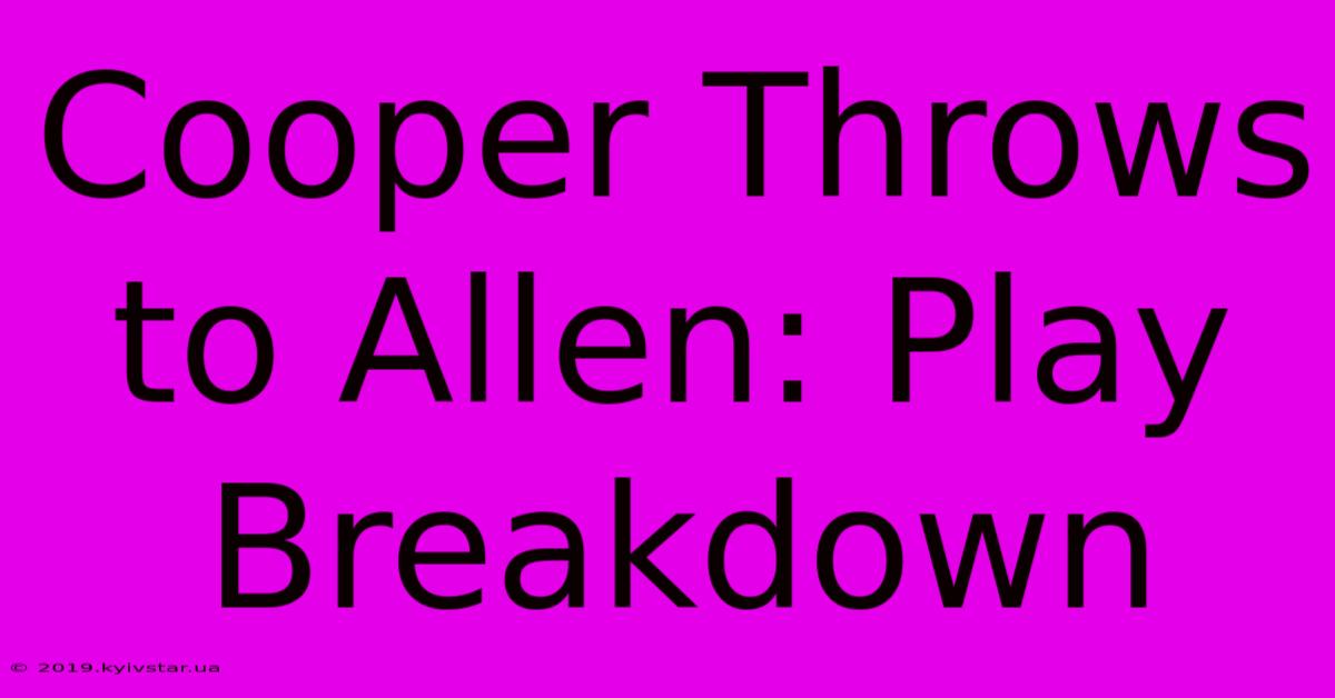 Cooper Throws To Allen: Play Breakdown