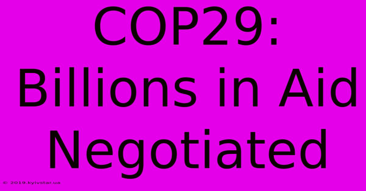 COP29: Billions In Aid Negotiated