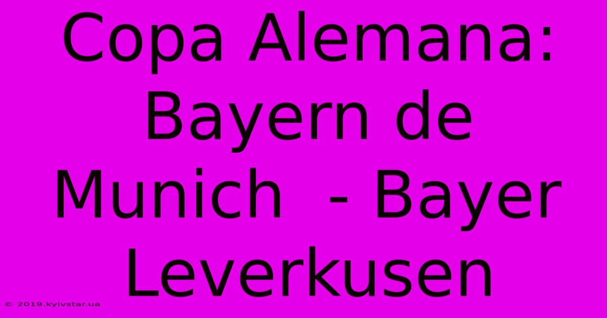 Copa Alemana: Bayern De Munich  - Bayer Leverkusen