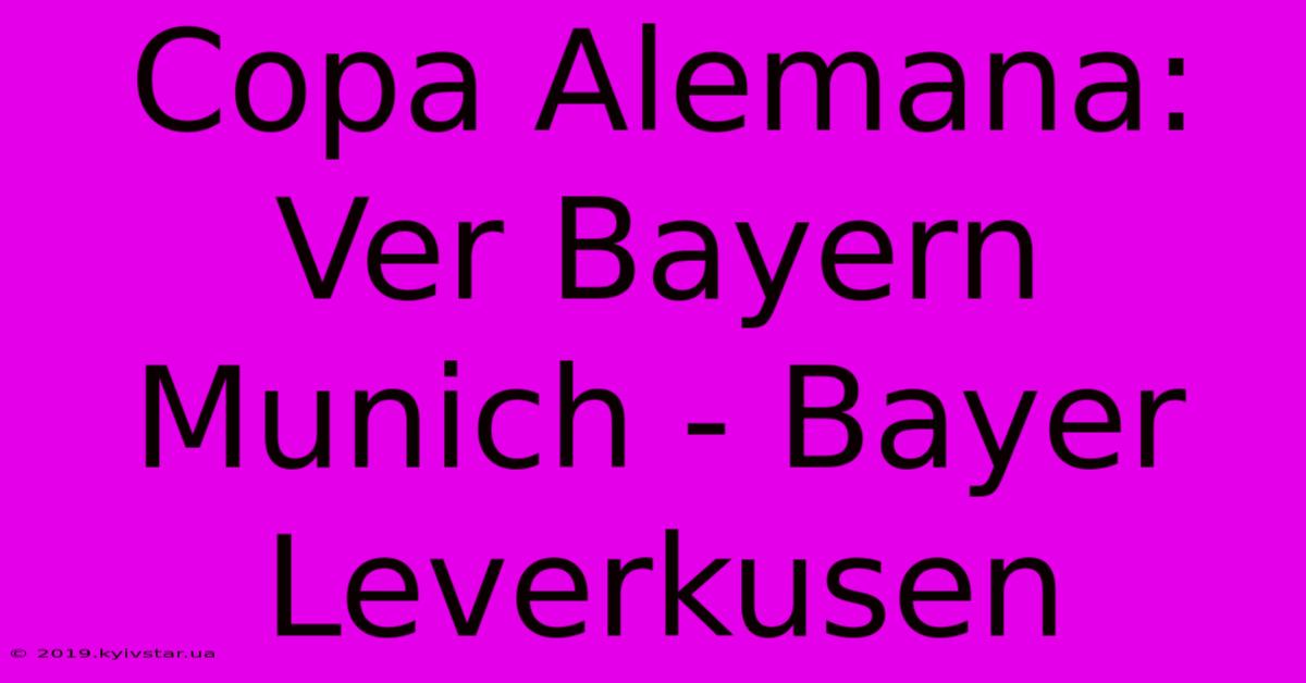 Copa Alemana:  Ver Bayern Munich - Bayer Leverkusen