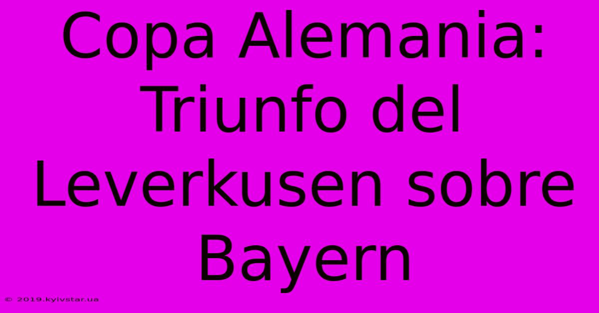 Copa Alemania: Triunfo Del Leverkusen Sobre Bayern