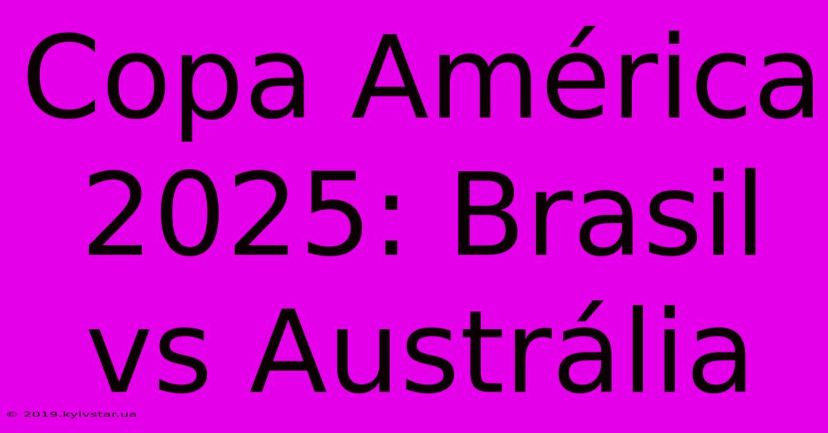 Copa América 2025: Brasil Vs Austrália