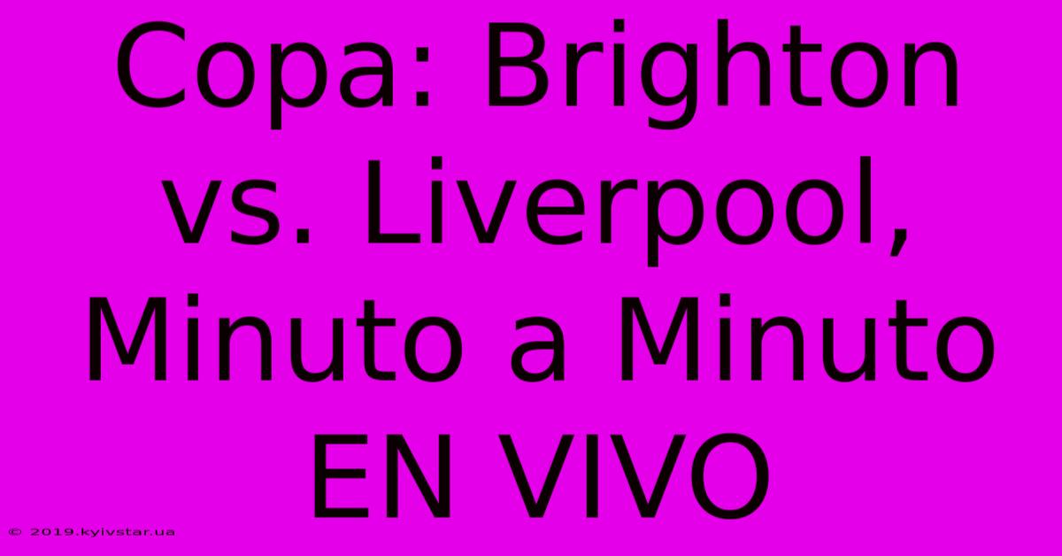 Copa: Brighton Vs. Liverpool, Minuto A Minuto EN VIVO 