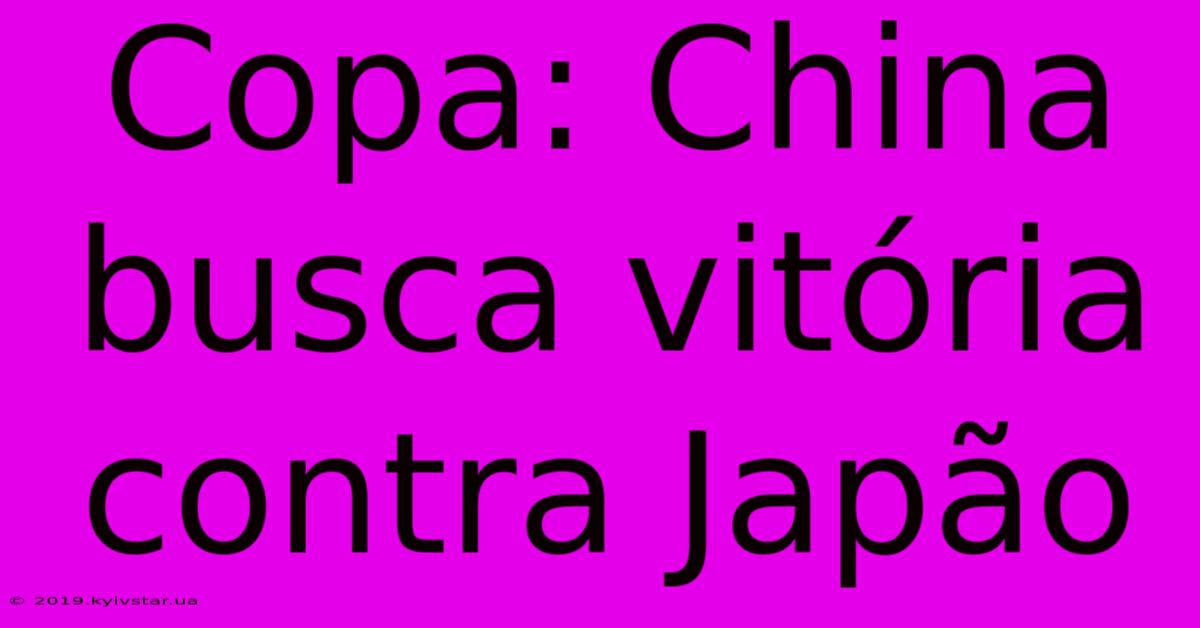 Copa: China Busca Vitória Contra Japão