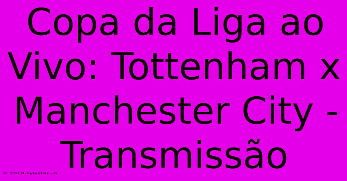 Copa Da Liga Ao Vivo: Tottenham X Manchester City - Transmissão 