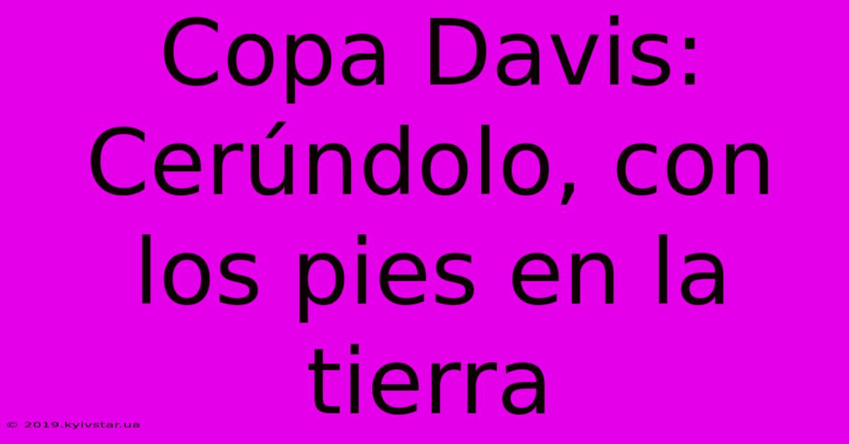 Copa Davis: Cerúndolo, Con Los Pies En La Tierra