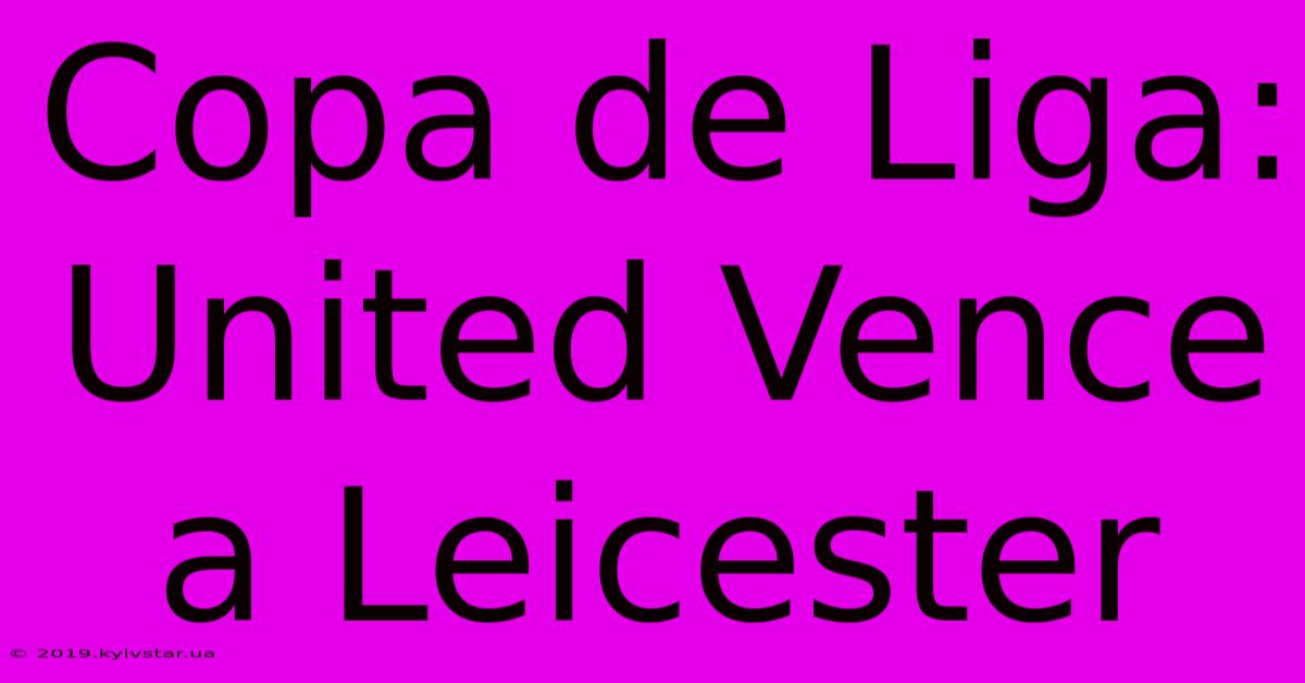 Copa De Liga: United Vence A Leicester