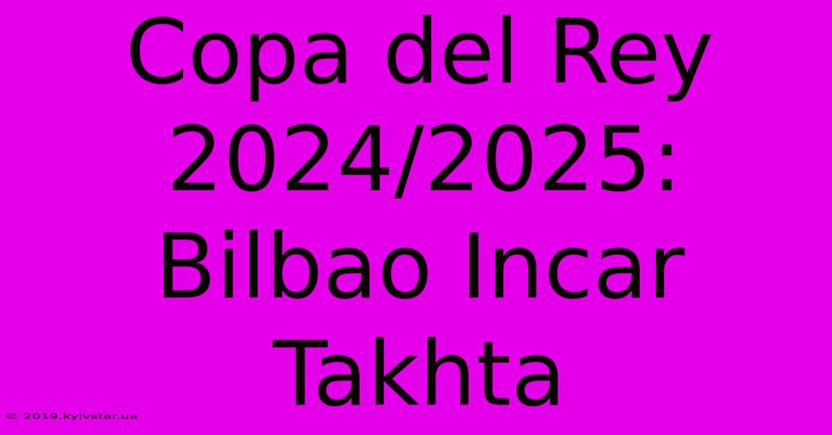 Copa Del Rey 2024/2025: Bilbao Incar Takhta