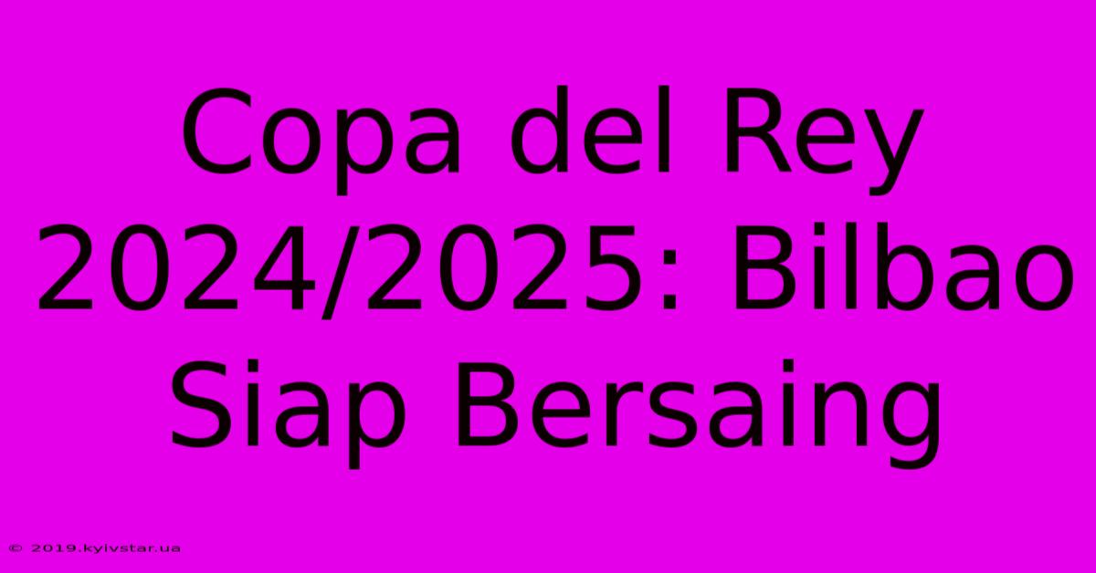 Copa Del Rey 2024/2025: Bilbao Siap Bersaing 